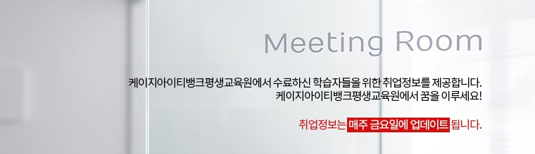 Meeting Room. 케이지아이티뱅크 평생교육원에서 수료하신 학습자들을 위한 취업정보를 제공합니다. 케이지아이티뱅크 평생교육원에서 꿈을 이루세요! 취업정보는 매주 금요일에 업데이트 됩니다.