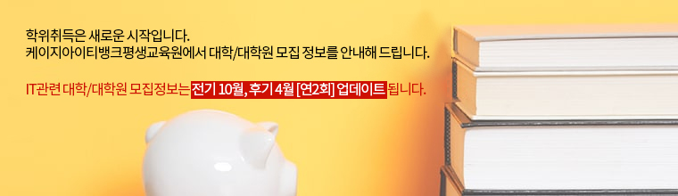 학위취득은 새로운 시작입니다. 케이지아이티뱅크 평생교육원에서 대학/대학원 모집 정보를 안내해 드립니다. IT관련 대학/대학원 모집정보는 전기 10월, 후기 4월 [연2회] 업데이트 됩니다.