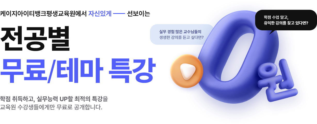 케이지아이티뱅크평생교육원에서 자신있게 선보이는 전공별 무료/테마 특강. 학점 취득하고, 실무능력 UP한 최적의 특강을 교육원 수강생들에게만 무료로 공개합니다. 실무 경험 많은 교수님들의 생생한 강의를 듣고 싶다면?, 학점 수업 말고, 유익한 강의를 찾고 있다면? 0원
