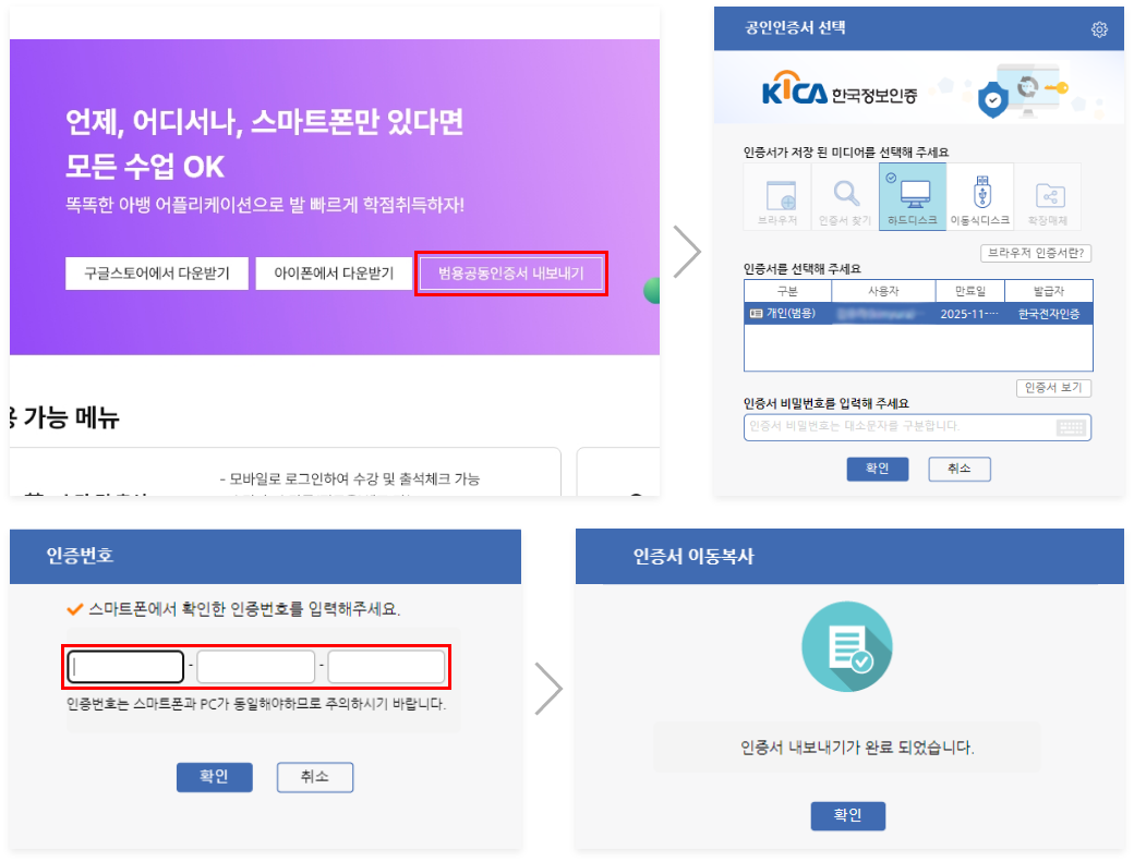 첫번째. 홈페이지 모바일 수강안내 메뉴에서 범용공동인증서 내보내기 버튼을 클릭. 두번째. 복사할 인증서를 선택하고 인증서 비밀번호를 입력 후 확인을 선택. 세번째. 인증번호 입력 창이 나타나면 모바일 앱에서 확인한 12자리 인증번호를 입력 후 확인버튼 선택. 네번째. 인증서가 정상 복사되었다면 인증서 내보내기가 완료되었다는 메시지를 확인.
